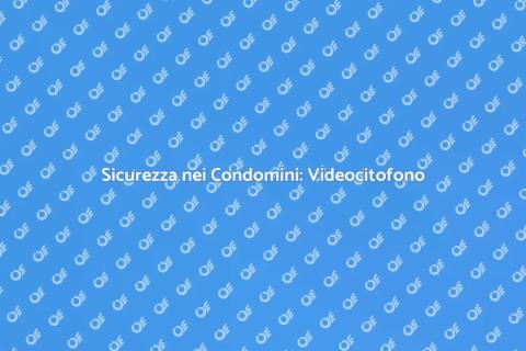 Videocitofono nei Condomini: Sicurezza