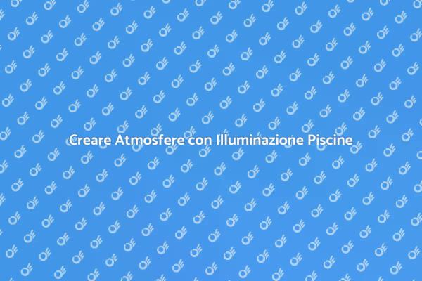 Atmosfera Magica per la Tua Piscina