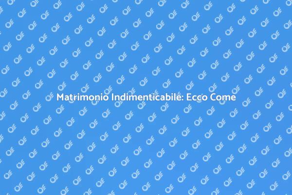 Come Rendere il Tuo Matrimonio Unico