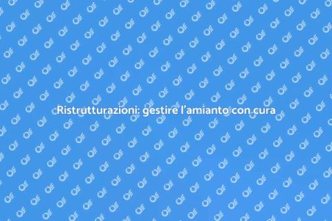 Amianto e ristrutturazioni: rischi da evitare