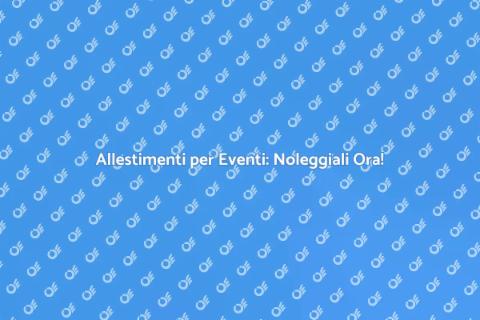 Noleggiare Allestamenti per Eventi