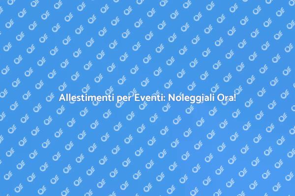 Trasforma il Tuo Evento con Allestamenti