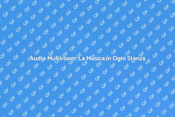 Trasforma la Tua Casa con Audio Multiroom