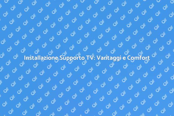 Supporto TV: Comfort e Design per Te