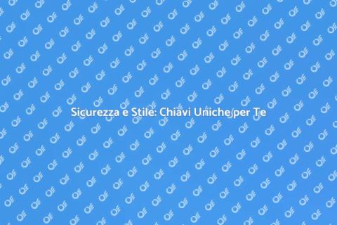 Chiavi Sicure e Personalizzate
