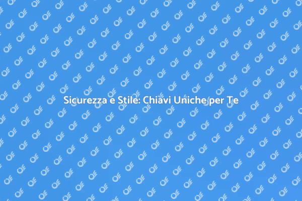 Chiavi Uniche: Sicurezza e Stile
