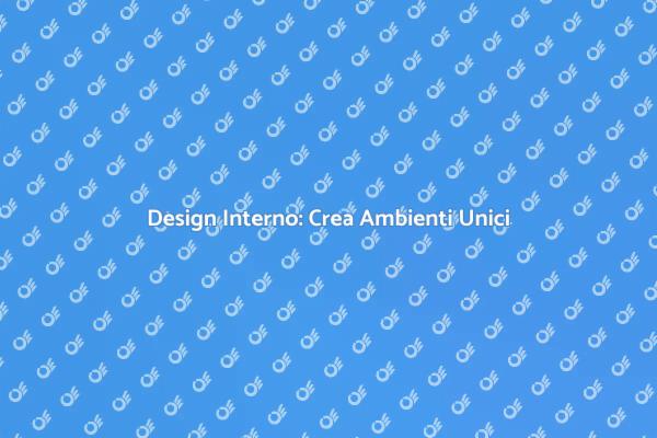 Design Interno: Un Nuovo Look per Casa