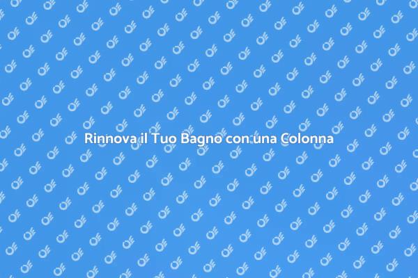Trasforma il Tuo Bagno con una Colonna