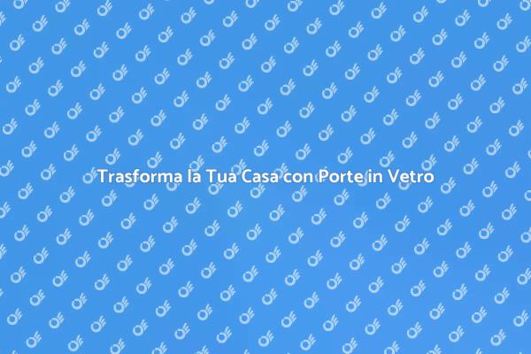 Eleganza e Funzionalità con Porte in Vetro