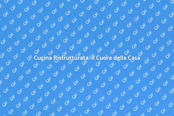 Ristrutturazione Cucina: Idee e Suggerimenti