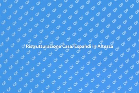 Ampliare in Altezza: Ristruttura Casa