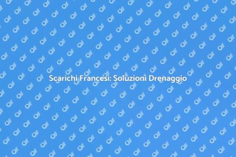 Scarichi Francesi: Guida al Drenaggio