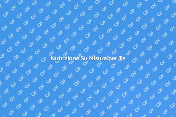 Nutrizione Personalizzata per Ogni Esigenza