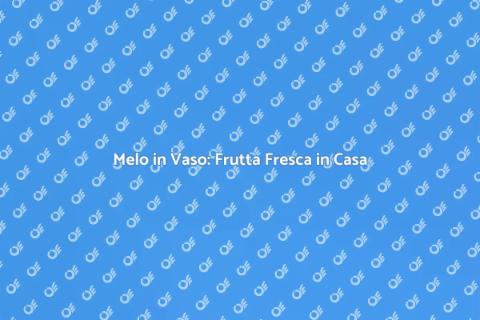 Coltivare Melo in Vaso: Guida Facile