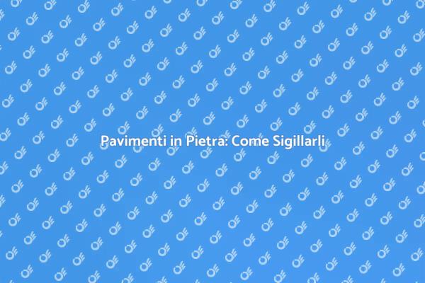 Sigillatura dei Pavimenti in Pietra