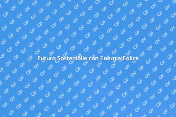 L'Energia Eolica: Chiave per il Futuro