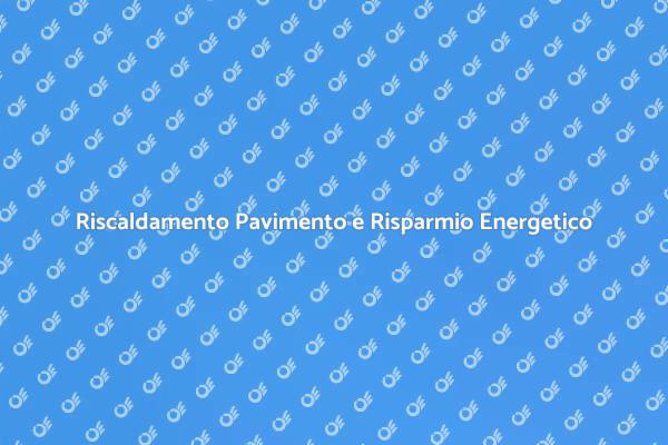 Comfort e Risparmio: Riscaldamento Pavimento