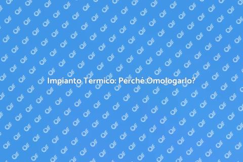 Omologazione Impianto Termico Essenziale