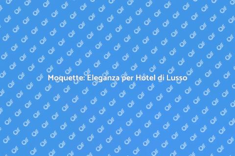 Posa Moquette Hotel di Lusso