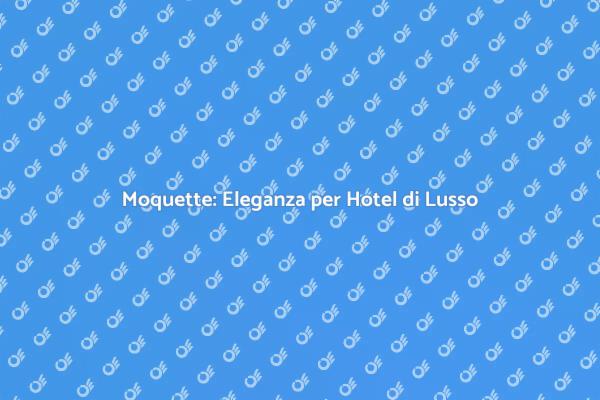 Moquette: Comfort e Stile in Hotel