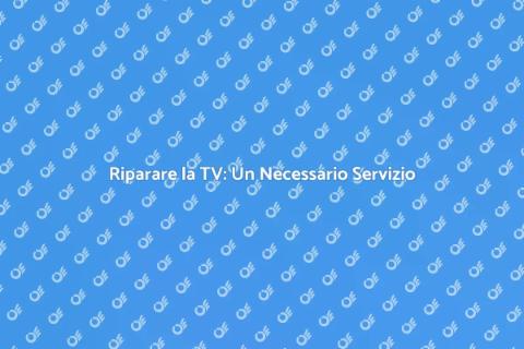 Riparazione TV: Servizio Essenziale