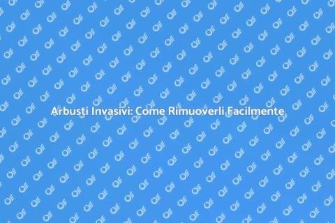Rimuovere Arbusti Invasivi: Guida Pratica