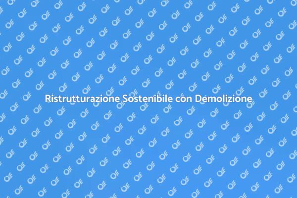 Ristrutturazione Eco-Friendly: Demolizione Selettiva