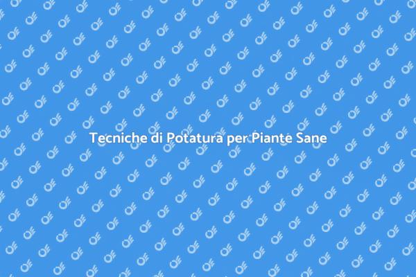 Potatura: Salute e Bellezza per le Piante