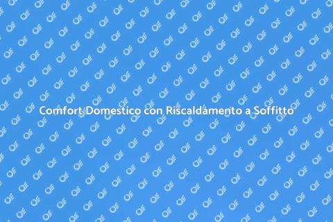 Riscaldamento a Soffitto: Comfort Efficace