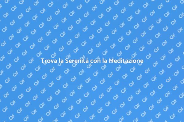 Meditazione: La Chiave per la Serenità