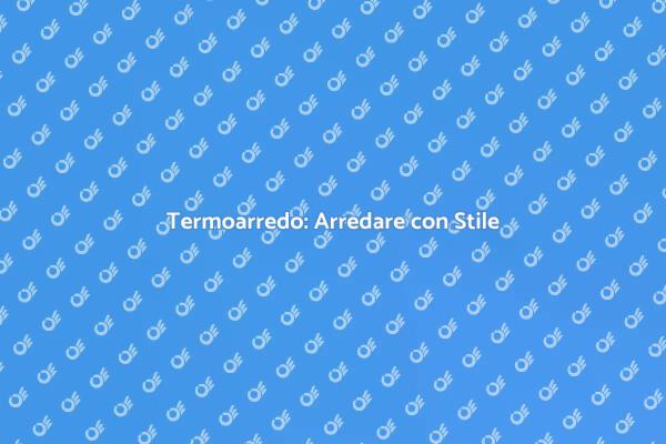 Arredare con il Termoarredo Design