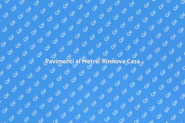 Rinnovare Spazi con Pavimenti al Metro