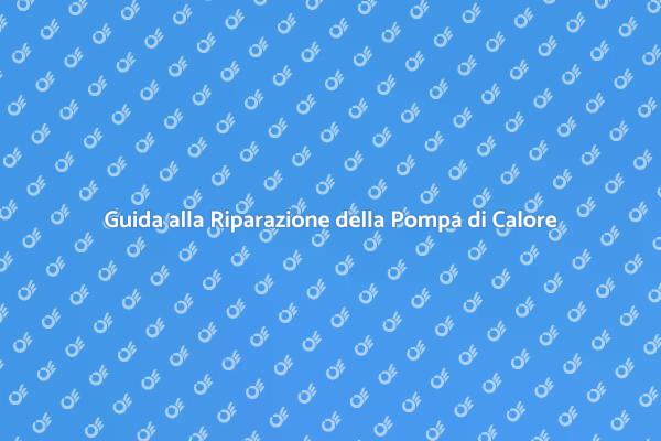 Riparazione Pompa di Calore: Ecco Come Fare