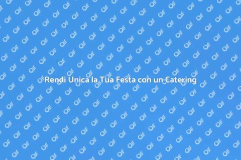 Catering Perfetto per Feste Private