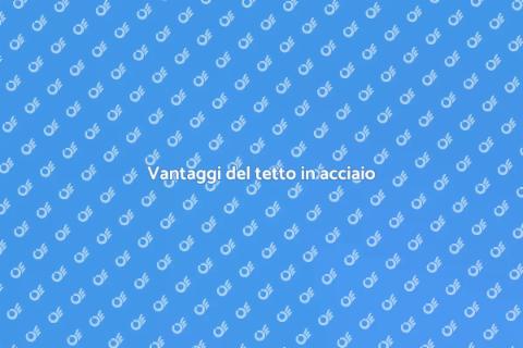Tetto in acciaio: scelta intelligente