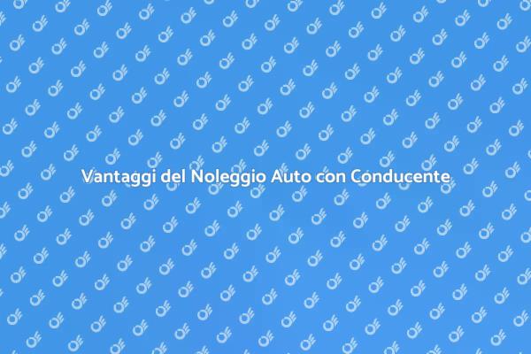 Noleggio Auto con Conducente: Scopri di Più