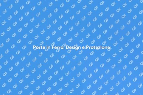 Porte in Ferro: Eleganza e Sicurezza