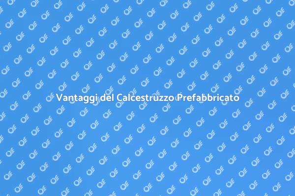 Calcestruzzo Prefabbricato: Scopri i Vantaggi