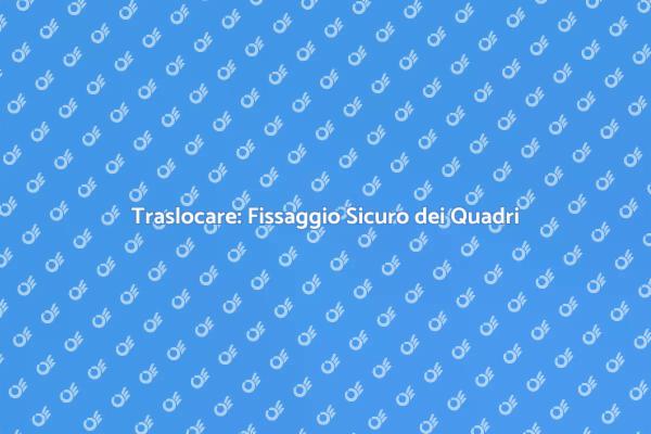 Come Fissare i Quadri Durante un Trasloco