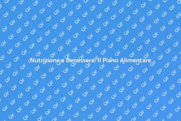 Il Ruolo del Piano Alimentare nella Salute