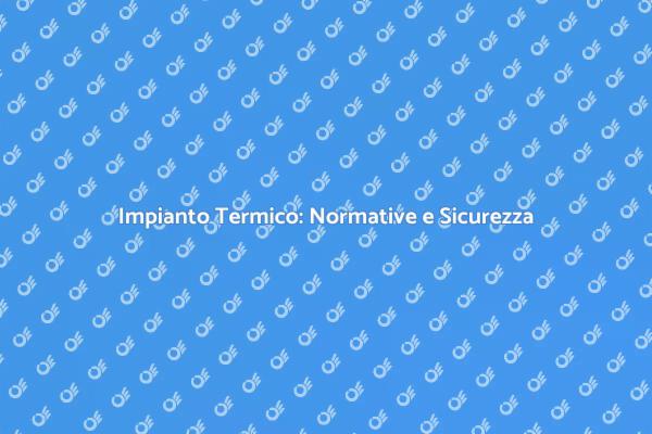 Sicurezza e Efficienza Impianto Termico