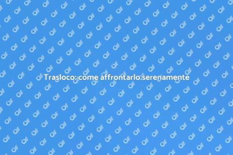 Trasloco senza stress: guida utile