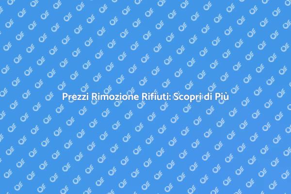Rimozione Rifiuti: Costo e Vantaggi