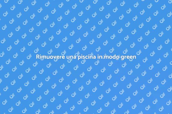 Piscina: come rimuoverla responsabilmente