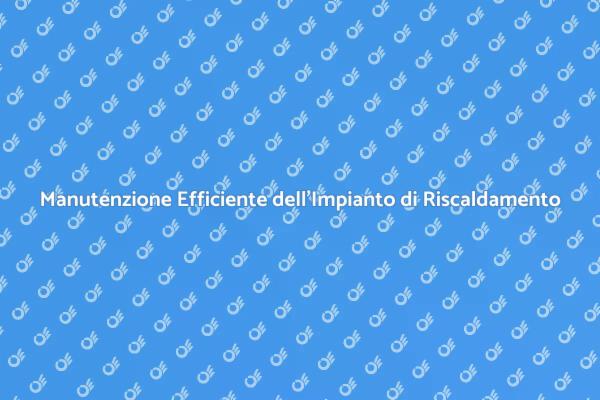 Guida alla Manutenzione dell’Impianto di Riscaldamento