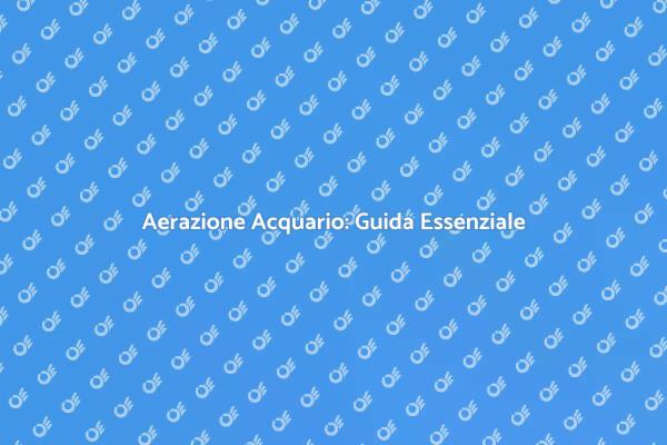 Garantire Ossigeno nel Tuo Acquario