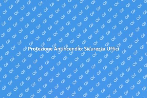 Sistema di Protezione Antincendio Uffici