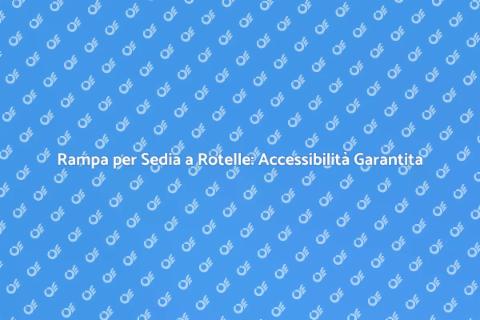 Rampa per Sedia a Rotelle: Guida Essenziale
