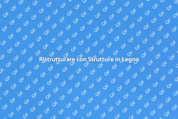Ristrutturazione: Scegli il Legno!