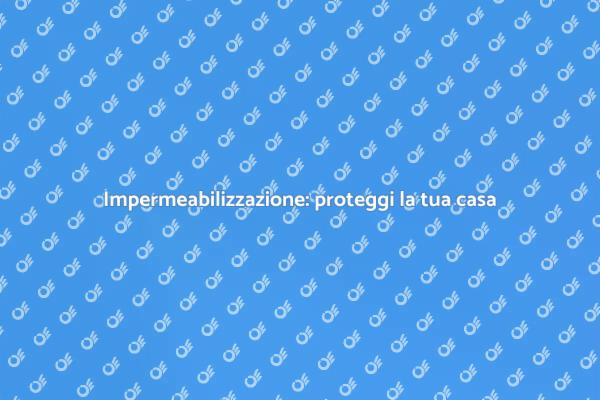 Evita danni con impermeabilizzazione efficace